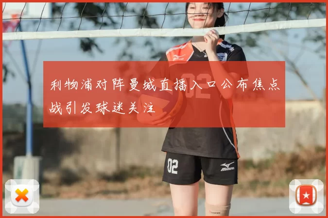 利物浦对阵曼城直播入口公布焦点战引发球迷关注