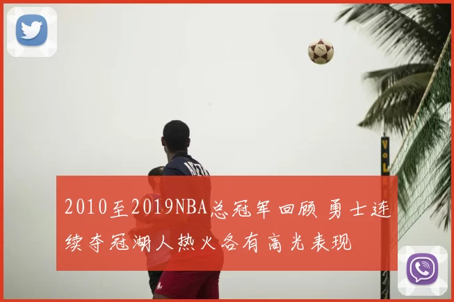 2010至2019NBA总冠军回顾 勇士连续夺冠湖人热火各有高光表现
