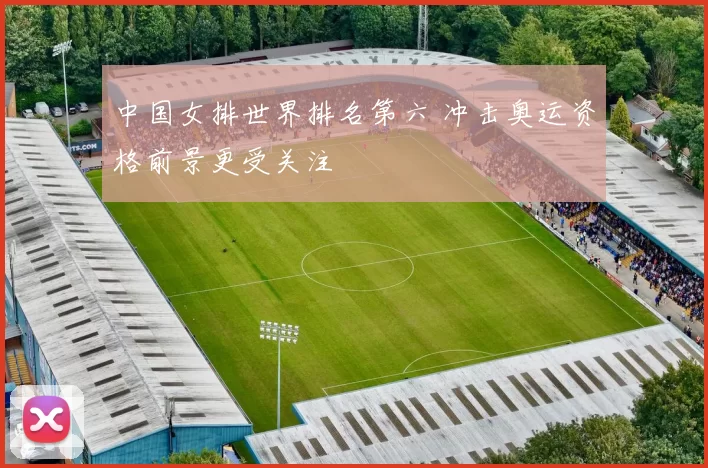 中国女排世界排名第六 冲击奥运资格前景更受关注